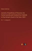 Journals of Expeditions of Discovery Into Central Australia and Overland from Adelaide to King George's Sound in the Years 1840-1