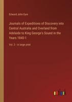 Journals of Expeditions of Discovery Into Central Australia and Overland from Adelaide to King George's Sound in the Years 1840-1