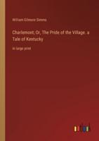 Charlemont; Or, The Pride of the Village. A Tale of Kentucky