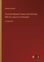 The Duel Between France and Germany; With Its Lesson to Civilization