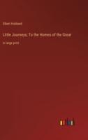 Little Journeys; To the Homes of the Great