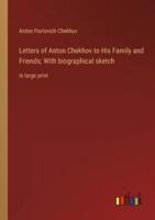 Letters of Anton Chekhov to His Family and Friends; With Biographical Sketch