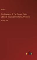 The Blunderer, Or The Counter-Plots; L'Etourdi Ou Les Contre-Tems, A Comedy