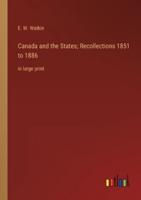 Canada and the States; Recollections 1851 to 1886