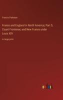 France and England in North America; Part 5, Count Frontenac and New France Under Louis XIV