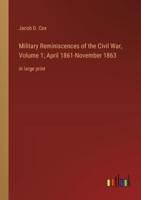 Military Reminiscences of the Civil War, Volume 1; April 1861-November 1863