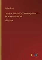 The Little Regiment; And Other Episodes of the American Civil War