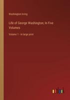 Life of George Washington; In Five Volumes