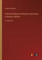 Field and Hedgerow; Being the Last Essays of Richard Jefferies