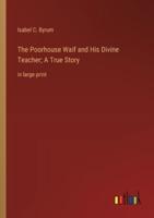 The Poorhouse Waif and His Divine Teacher; A True Story