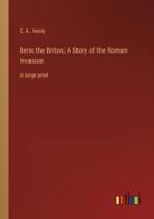 Beric the Briton; A Story of the Roman Invasion