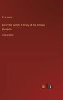 Beric the Briton; A Story of the Roman Invasion