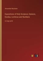 Expositions of Holy Scripture; Genesis, Exodus, Leviticus and Numbers