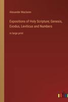 Expositions of Holy Scripture; Genesis, Exodus, Leviticus and Numbers