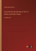 Laura Secord, the Heroine of 1812; A Drama, and Other Poems