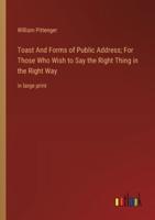 Toast And Forms of Public Address; For Those Who Wish to Say the Right Thing in the Right Way