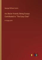 Ars Recte Vivendi; Being Essays Contributed to "The Easy Chair"