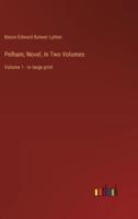 Pelham; Novel, In Two Volumes