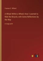 A Wheel Within a Wheel; How I Learned to Ride the Bicycle, With Some Reflections by the Way