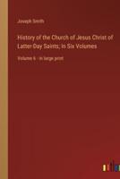 History of the Church of Jesus Christ of Latter-Day Saints; In Six Volumes