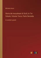 Storia Dei Musulmani Di Sicili; In Tre Volumi, Volume Terzo, Parte Seconda