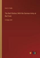 The Red Glutton; With the German Army at the Front