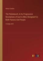 The Pentateuch, In Its Progressive Revelations of God to Men; Designed For Both Pastors And People