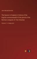 The Saxons in England; A History of the English Commonwealth Till the Period of the Norman Conquest, In Two Volumes