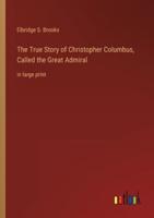 The True Story of Christopher Columbus, Called the Great Admiral