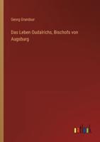 Das Leben Oudalrichs, Bischofs Von Augsburg
