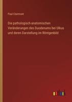 Die Pathologisch-Anatomischen Veränderungen Des Duodenums Bei Ulkus Und Deren Darstellung Im Röntgenbild