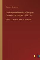 The Complete Memoirs of Jacques Casanova De Seingalt, 1725-1798