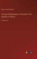 The Age of Big Business; A Chronicle of the Captains of Industry