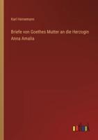 Briefe Von Goethes Mutter an Die Herzogin Anna Amalia