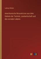 Amerikanische Reiseskizzen Aus Dem Gebiete Der Technik, Landwirtschaft Und Des Sozialen Lebens