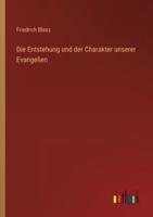 Die Entstehung Und Der Charakter Unserer Evangelien