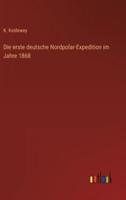 Die Erste Deutsche Nordpolar-Expedition Im Jahre 1868