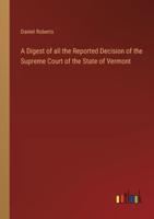 A Digest of All the Reported Decision of the Supreme Court of the State of Vermont