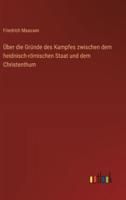 Über Die Gründe Des Kampfes Zwischen Dem Heidnisch-Römischen Staat Und Dem Christenthum