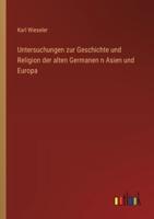 Untersuchungen Zur Geschichte Und Religion Der Alten Germanen N Asien Und Europa