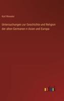 Untersuchungen Zur Geschichte Und Religion Der Alten Germanen N Asien Und Europa
