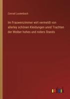 Im Frauwenzimmer Wirt Vermeldt Von Allerley Schönen Kleidungen Unnd Trachten Der Weiber Hohes Und Niders Stands