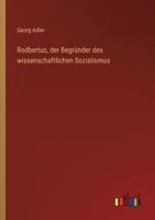 Rodbertus, Der Begründer Des Wissenschaftlichen Sozialismus