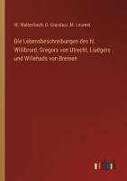 Die Lebensbeschreibungen Des Hl. Willibrord, Gregors Von Utrecht, Liudgers Und Willehads Von Bremen