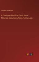 A Catalogue of Artificial Teeth, Dental Materials, Instruments, Tools, Furniture, Etc.