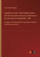 Argument of John Luttrell Murphy Before the New City Hall Commission, Delivered on the 5th and 6th of September, 1880