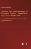 Argument of John Luttrell Murphy Before the New City Hall Commission, Delivered on the 5th and 6th of September, 1880