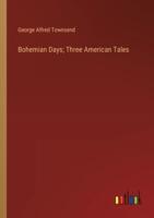 Bohemian Days; Three American Tales