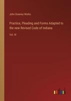 Practice, Pleading and Forms Adapted to the New Revised Code of Indiana