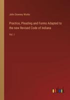 Practice, Pleading and Forms Adapted to the New Revised Code of Indiana